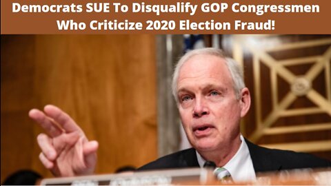 Democrats SUE To Disqualify Congressmen Who Called Out 2020 Election FRAUD!
