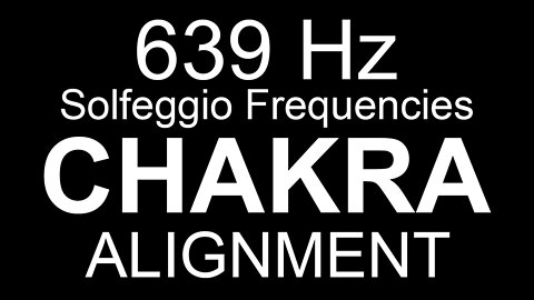 Chakra Alignment - 639 Hz Solfeggio Frequencies