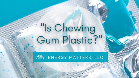 “Is Chewing Gum Plastic?”
