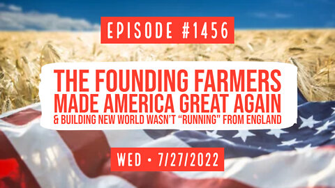 #1456 The Founding Farmers Made America Great Again & Building Wasn't "Running" From England