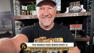 The World Seer Series (Part 2) | Give Him 15: Daily Prayer with Dutch | January 11, 2022