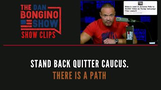 Stand Back Quitter Caucus. There Is A Path - Dan Bongino Show Clips