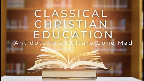 Crossroads: Classical Christian Education - Antidote to a Culture Gone Mad