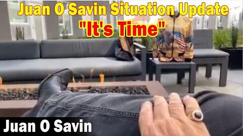JUAN O SAVIN SITUATION UPDATE 5.26.23: "IT'S TIME"!!