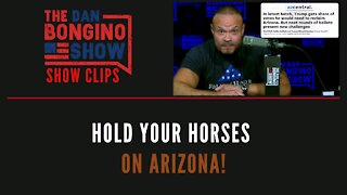 Hold Your Horses on Arizona! - Dan Bongino Show Clips