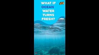 What If Ocean Water Turns Fresh? *