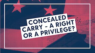Concealed Carry - A Right or a Privilege?
