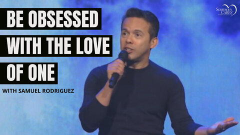 Be Obsessed With the Love of One with Samuel Rodriguez
