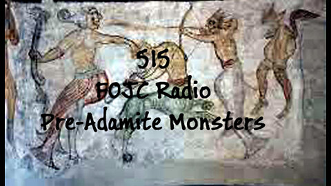 515 - FOJC Radio - Pre-Adamite Monsters