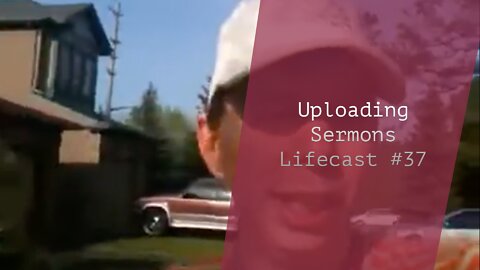 Uploading Sermons | Lifecast #37
