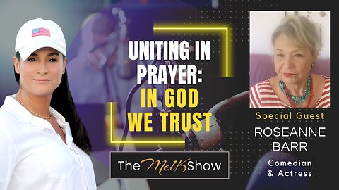 Mel K & Roseanne Barr | Uniting in Prayer: In God We Trust | 9-13-23