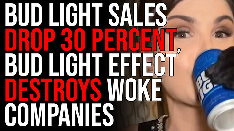 Bud Light Sales DROP 30 PERCENT, Bud Light Effect DESTROYS Woke Companies