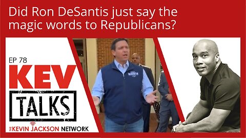KEVTalks ep 78 - Did Ron DeSantis just say the magic words to Republicans?
