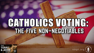 08 Nov 22, The Terry & Jesse Show: Catholics Voting: The Five Non-Negotiable Issues