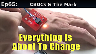Episode 65: CBDCs And The Mark, Everything Is About To Change