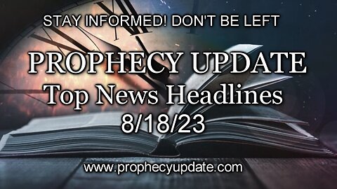 Prophecy Update Top News Headlines - 8/18/23