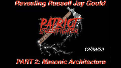 2.29.22 Patriot Streetfighter Revealing Russell Jay Gould, PART 2, Masonic Architectural Power Nullified By Quantum Grammar Construct
