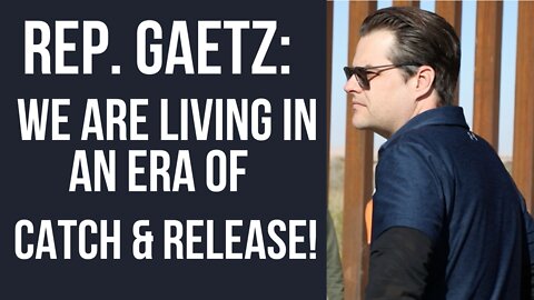 Gaetz: We Are Living in the Era of 'Catch and Release'