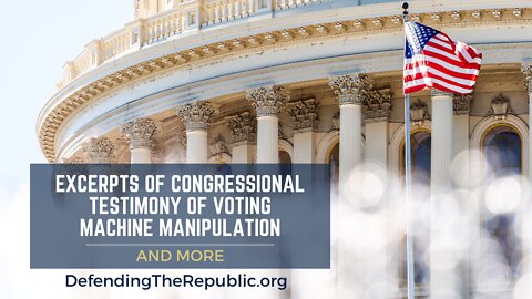 Excerpts of Congressional Testimony of Voting Machine Manipulation and More