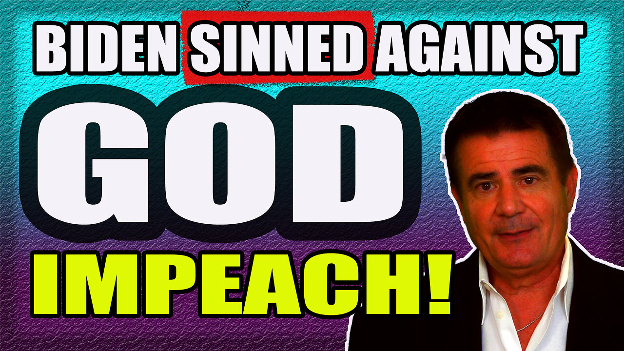 Biden Has Sinned Against God - IMPEACH!