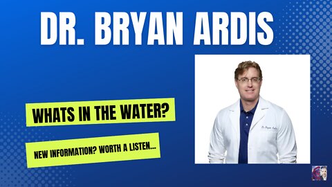 "Watch the Water" Doctor...Dr. Bryan Ardis drops more bombshells...!!!