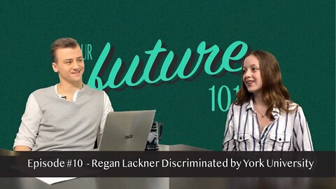 Our Future 101 - Ep. 10: Regan Lackner Discriminated By York University