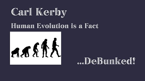 Session 3 - Carl Kerby May 5, 2023. Human Evolution is Fact...Debunked