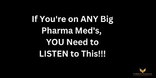 If You're on ANY Big Pharma Med's, YOU Need to LISTEN to This NOW!!!