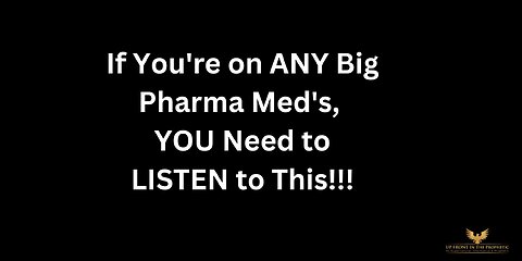 If You're on ANY Big Pharma Med's, YOU Need to LISTEN to This NOW!!!