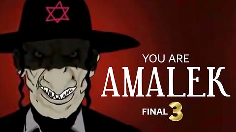 YOU ARE AMALEK - PART THREE FINAL (set quality to 1280 x 720)