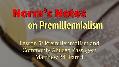 Norm's Notes on Premillennialism 5, part 4