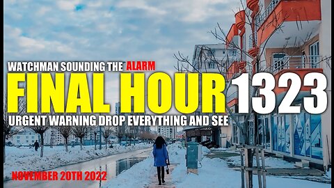 FINAL HOUR 1323 - URGENT WARNING DROP EVERYTHING AND SEE - WATCHMAN SOUNDING THE ALARM