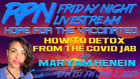 Hope For The Vaccinated - Clot Shot Detox with Maryam Henein on Fri. Night Livestream