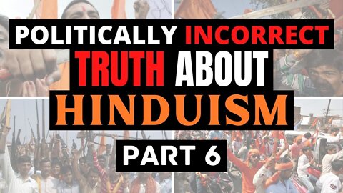 Hinduism & The Politically Incorrect Truth About It (Part 6)