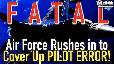 FATAL! Air Force Rushes in to Cover Up PILOT ERROR!