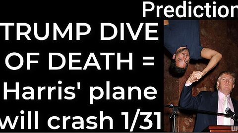 Prediction - TRUMP DIVE OF DEATH = Harris' plane will crash Jan 31