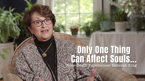 Near-Death Experience - Deborah King - Only One Thing Can Affect Souls...