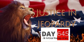 Justice In Jeopardy DAY 645 #J6 Political Hostage Crisis