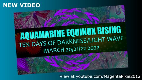 Aquamarine Equinox Rising (Ten Days of Darkness/Light Wave) March 20/21/22 2022