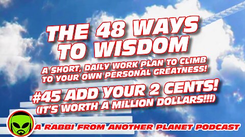The 48 Ways To Wisdom #45 Add Your 2 Cents (It’s Worth a Million Dollars!!!)