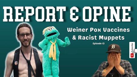 Weiner Pox Vaccines and Racist Muppets | Report & Opine Ep13