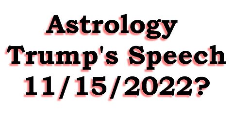 Astrology & Trumps Speech 11/15/22