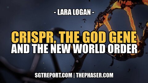 CRISPR, THE GOD GENE AND THE NEW WORLD ORDER -- LARA LOGAN