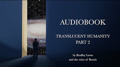 TRANSLUCENT HUMANITY - THE AUDIO BOOK SERIES - Part TWO