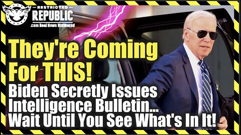 They’re Coming For This—Biden Secretly Issues Intelligence Bulletin…Wait Until You See What’s In It!
