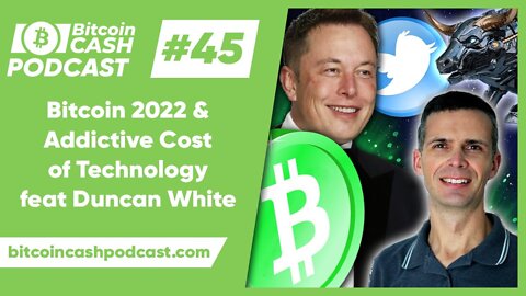 The Bitcoin Cash Podcast #45 - Bitcoin 2022 & Addictive Cost of Technology feat. Duncan White