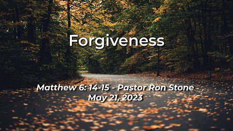 2023-05-21 - Forgiveness (Matthew 6:14-15) - Pastor Ron Stone