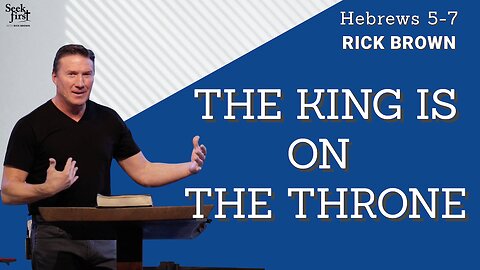The King is on the Throne | Hebrews 5:9-11, 6:19-20, 7:1-27 | Pastor Rick Brown