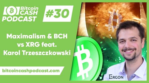 The Bitcoin Cash Podcast #30 - Maximalism & BCH vs XRG feat. Karol Licho Trzeszczkowski