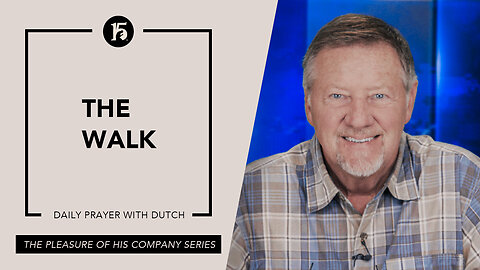 The Walk | Give Him 15: Daily Prayer with Dutch | May 25 2023